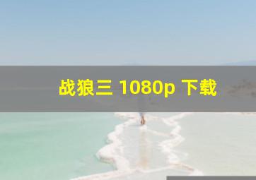 战狼三 1080p 下载